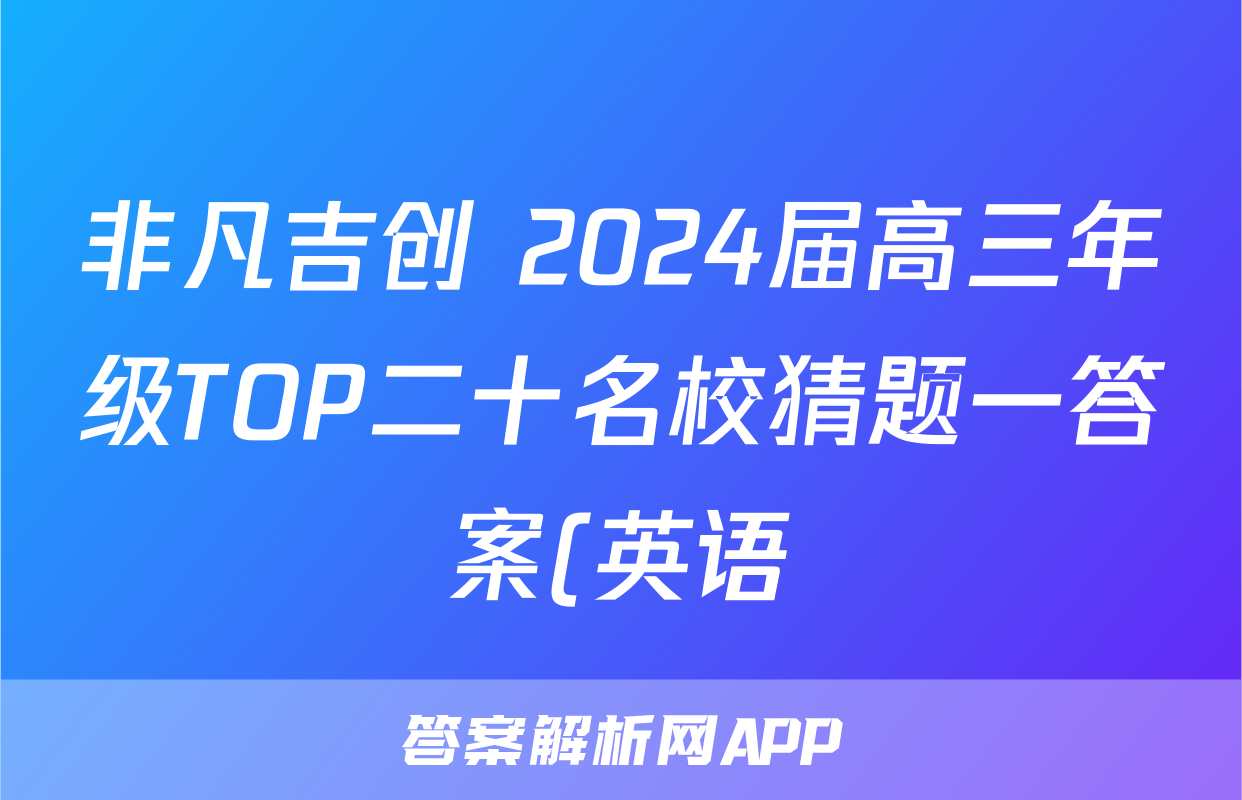 非凡吉创 2024届高三年级TOP二十名校猜题一答案(英语)